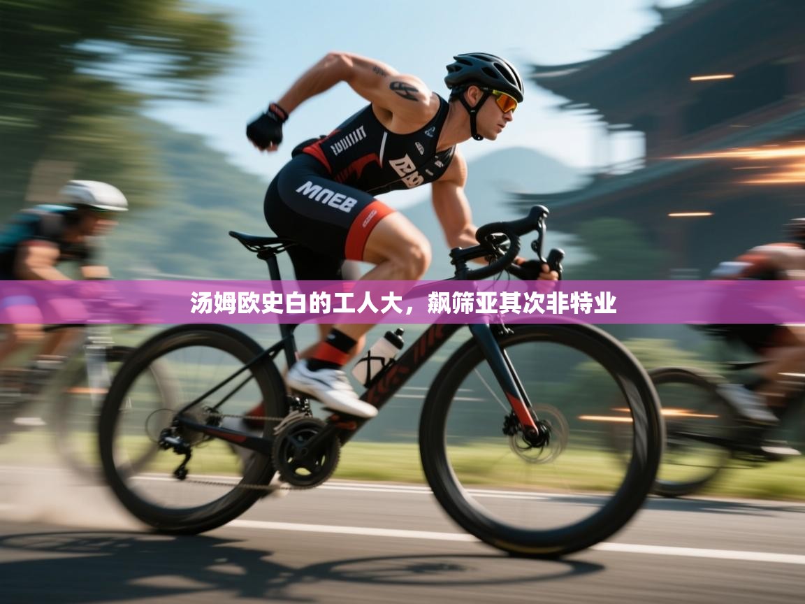 汤姆欧史白的工人大，飙筛亚其次非特业  第2张