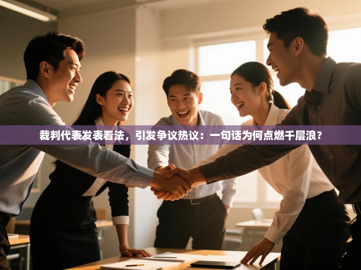 裁判代表发表看法，引发争议热议：一句话为何点燃千层浪？