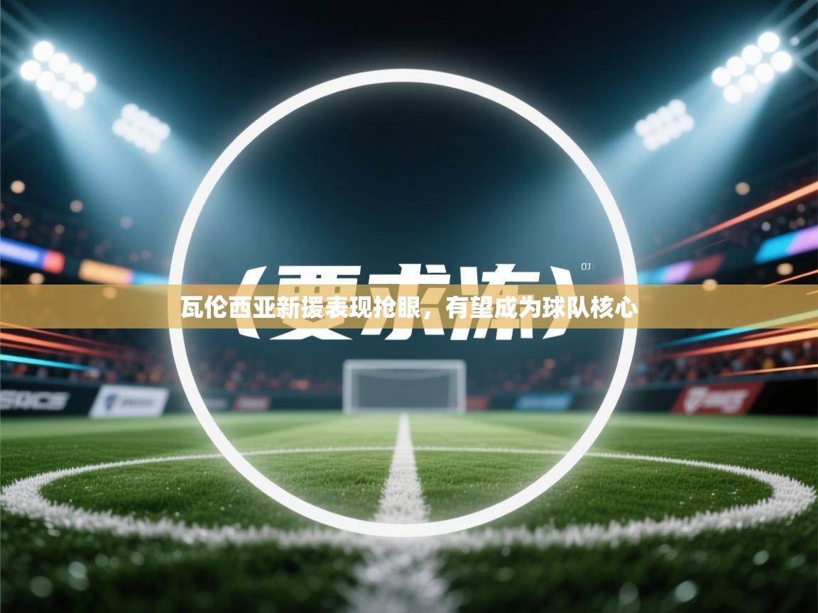 瓦伦西亚新援表现抢眼，有望成为球队核心  第1张