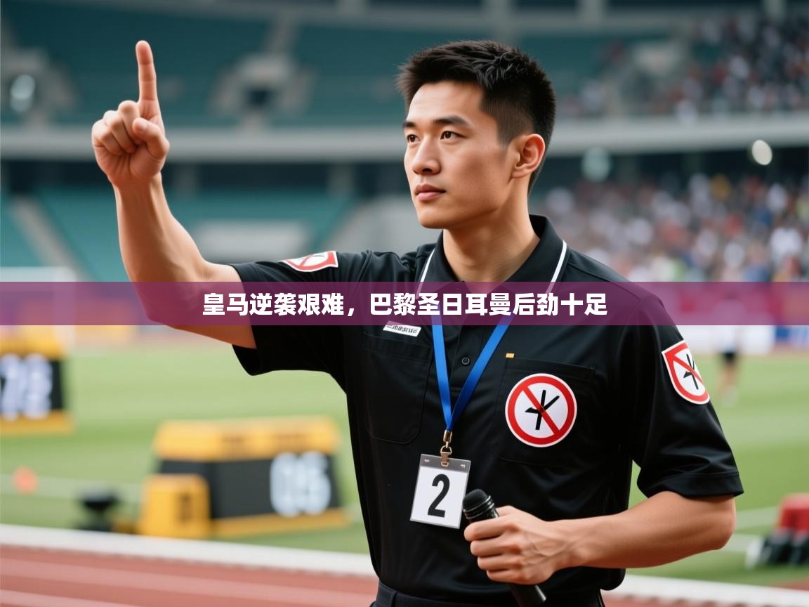 皇马逆袭艰难，巴黎圣日耳曼后劲十足  第2张