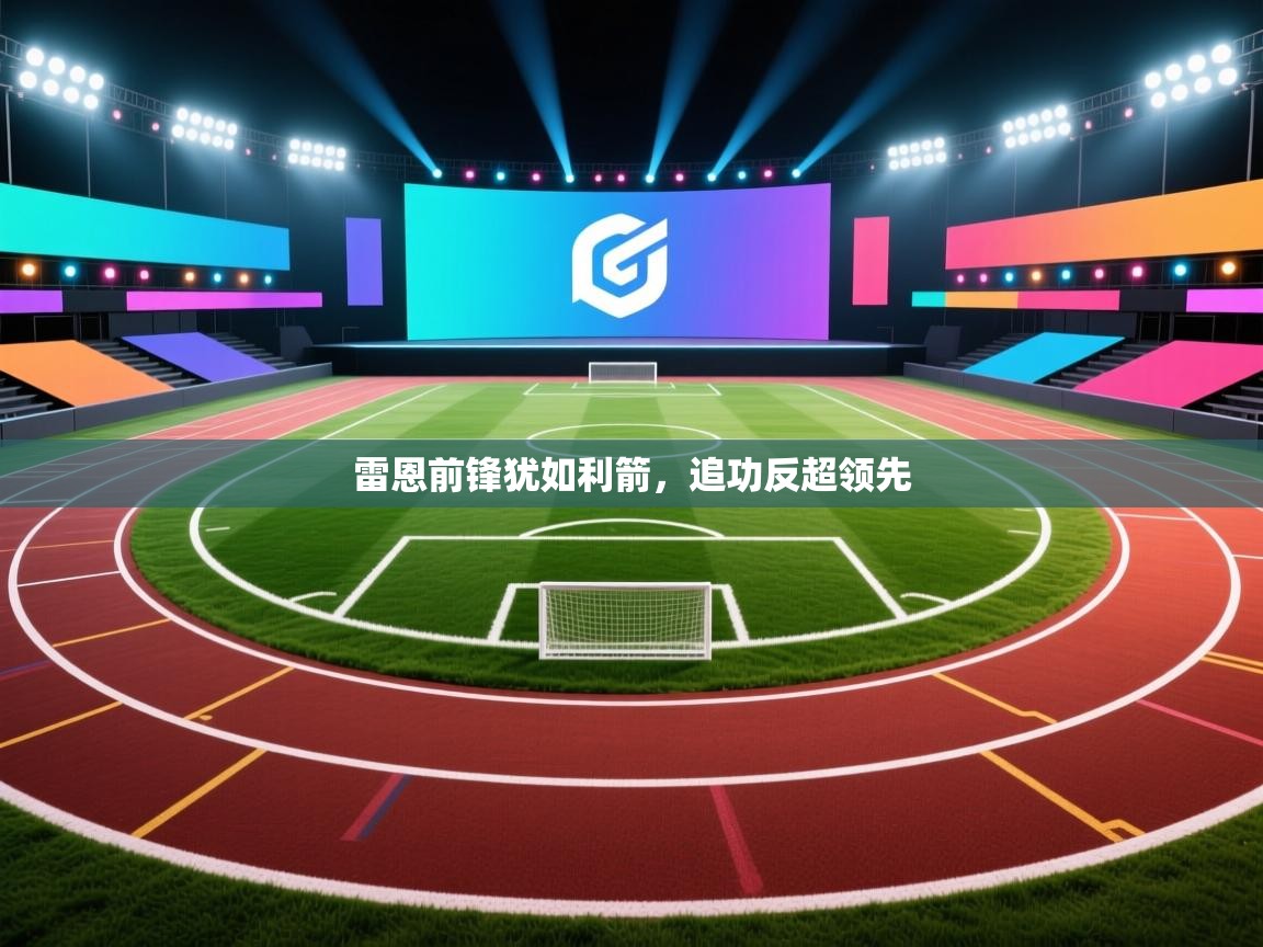 雷恩前锋犹如利箭，追功反超领先