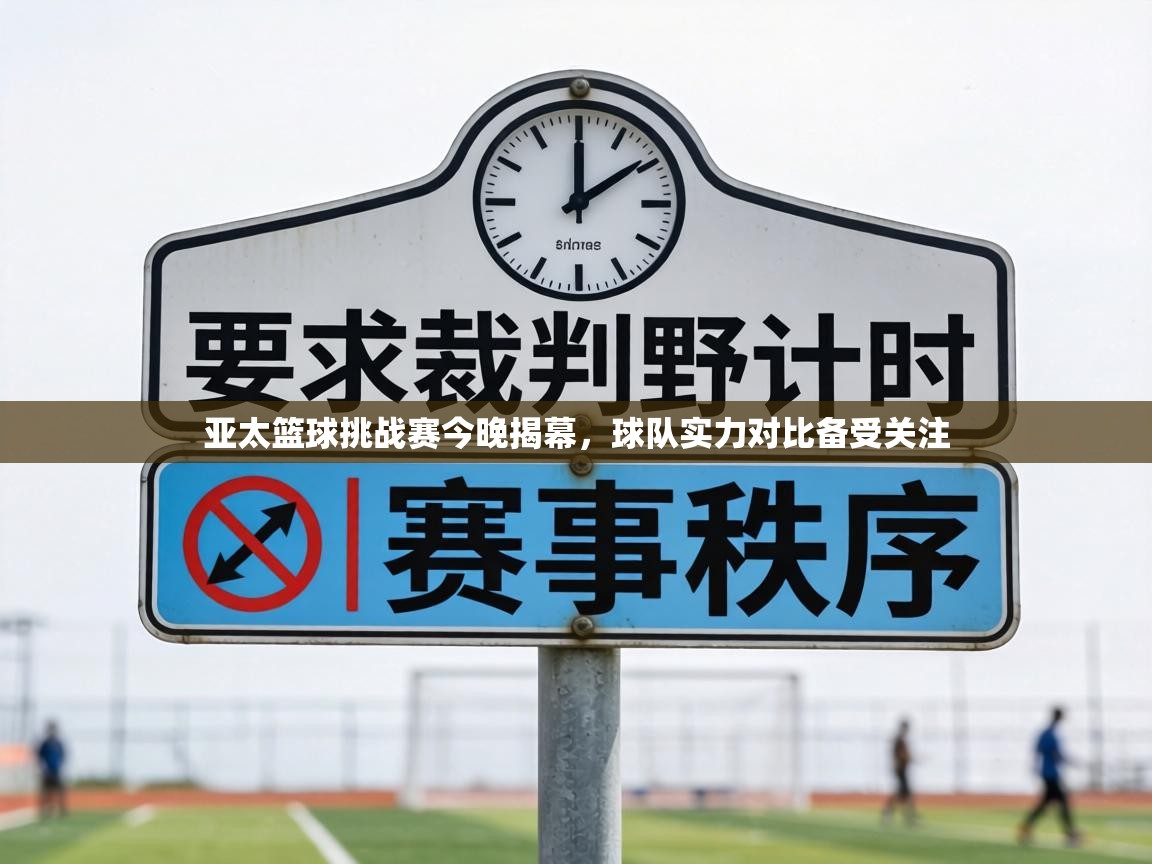 亚太篮球挑战赛今晚揭幕，球队实力对比备受关注